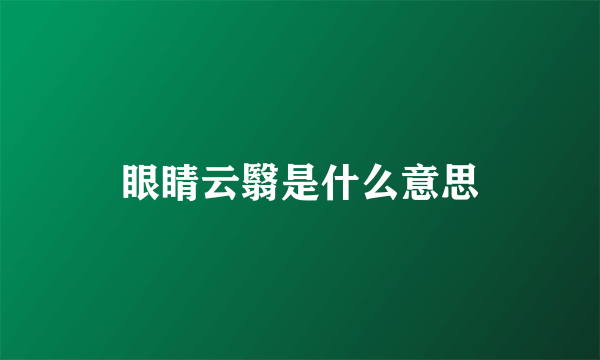 眼睛云翳是什么意思