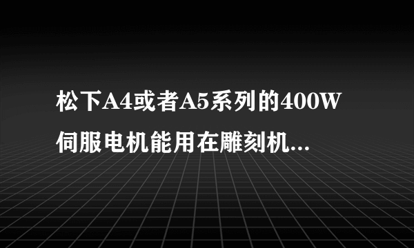 松下A4或者A5系列的400W伺服电机能用在雕刻机上面加工铜料吗？