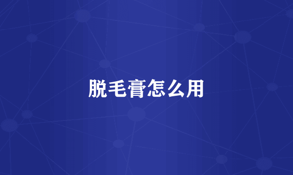脱毛膏怎么用