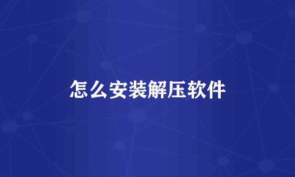 怎么安装解压软件