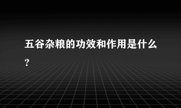 五谷杂粮的功效和作用是什么？