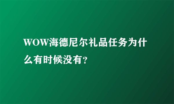 WOW海德尼尔礼品任务为什么有时候没有？