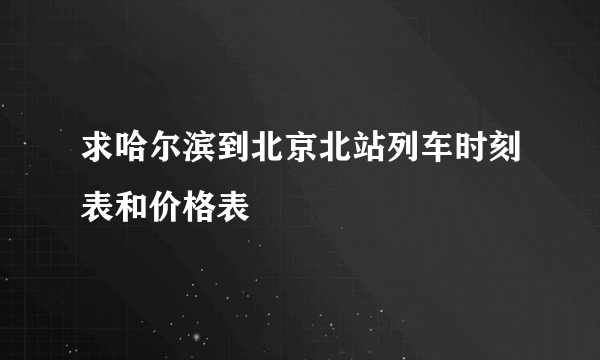 求哈尔滨到北京北站列车时刻表和价格表