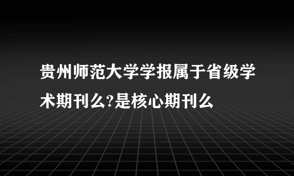 贵州师范大学学报属于省级学术期刊么?是核心期刊么