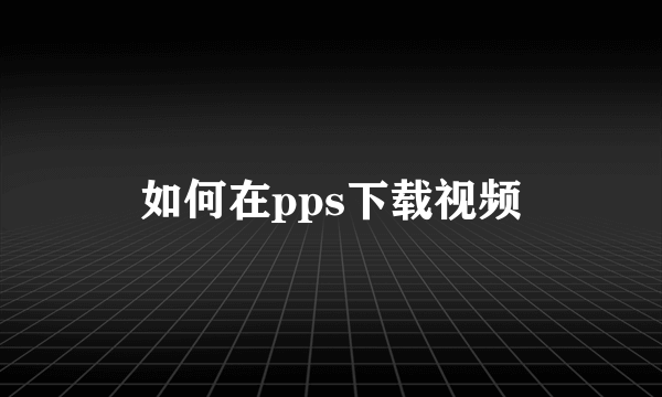 如何在pps下载视频