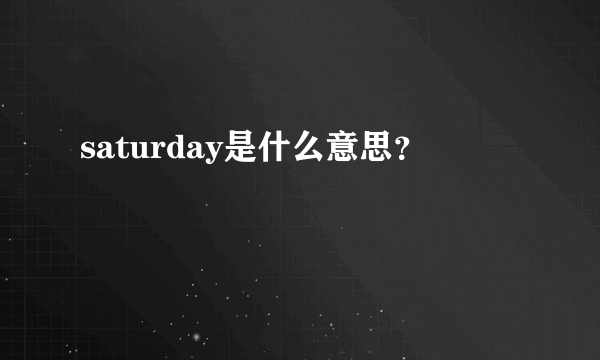 saturday是什么意思？