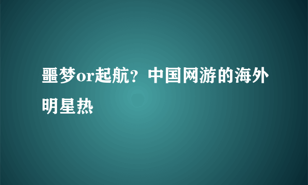 噩梦or起航？中国网游的海外明星热