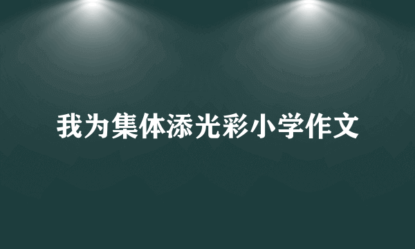 我为集体添光彩小学作文