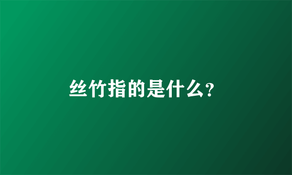 丝竹指的是什么？