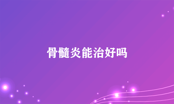 骨髓炎能治好吗