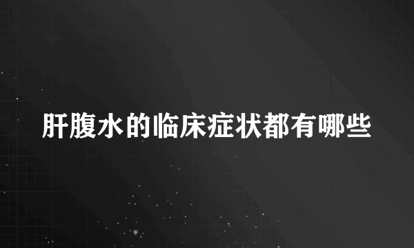 肝腹水的临床症状都有哪些