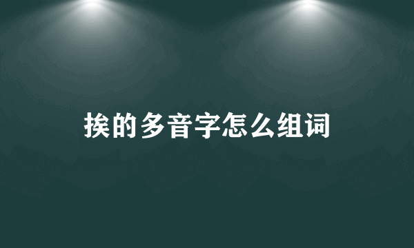 挨的多音字怎么组词