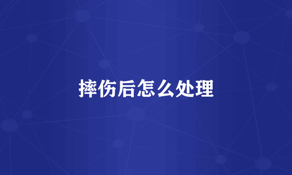 摔伤后怎么处理