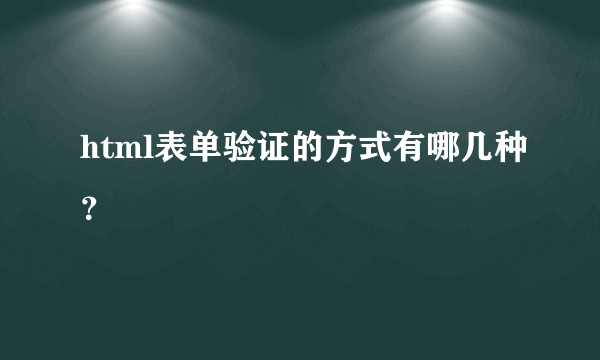 html表单验证的方式有哪几种？