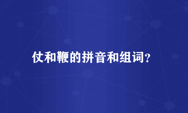 仗和鞭的拼音和组词？