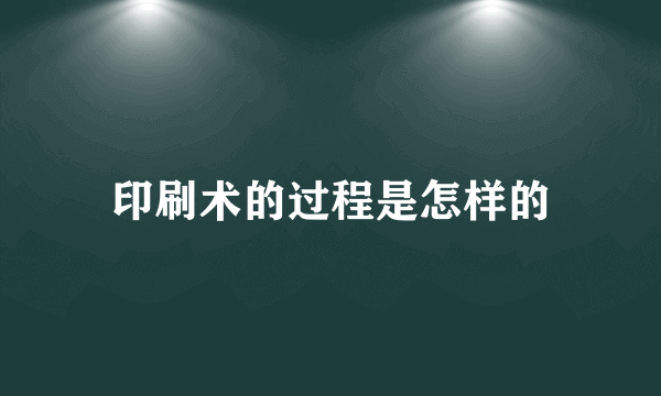 印刷术的过程是怎样的