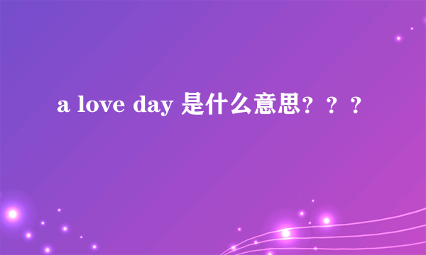 a love day 是什么意思？？？