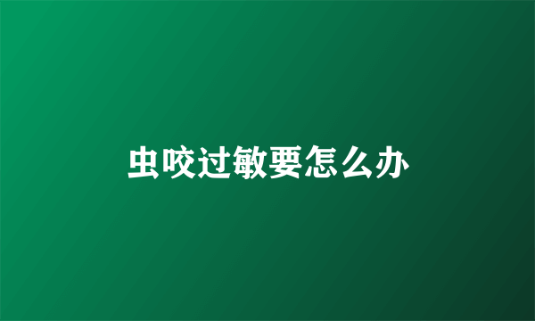 虫咬过敏要怎么办