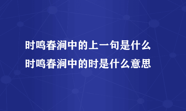 时鸣春涧中的上一句是什么 时鸣春涧中的时是什么意思