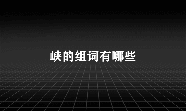 峡的组词有哪些