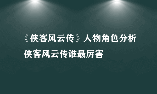 《侠客风云传》人物角色分析 侠客风云传谁最厉害