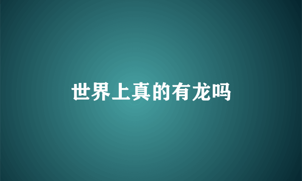 世界上真的有龙吗