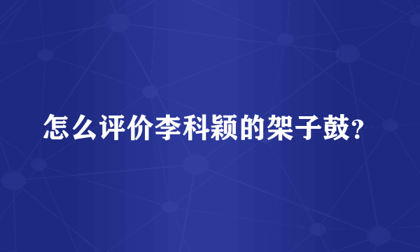 怎么评价李科颖的架子鼓？
