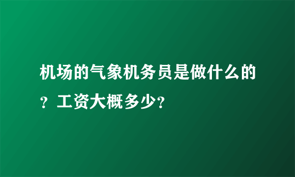 机场的气象机务员是做什么的？工资大概多少？