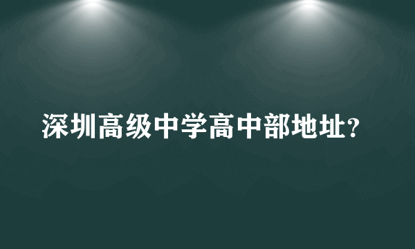 深圳高级中学高中部地址？