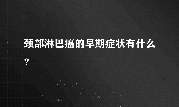 颈部淋巴癌的早期症状有什么？
