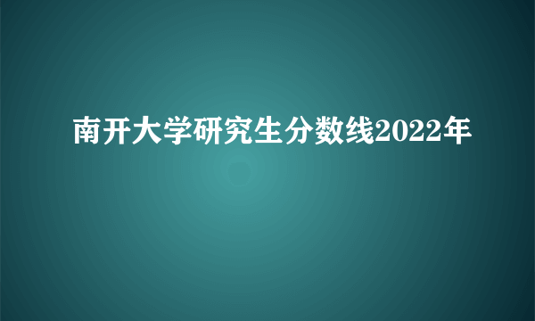 南开大学研究生分数线2022年