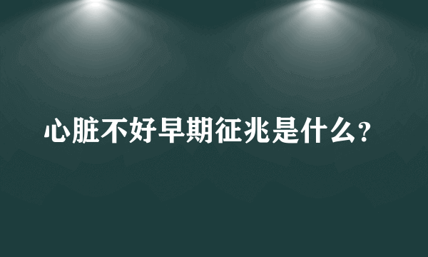 心脏不好早期征兆是什么？