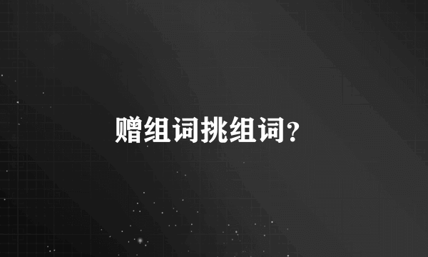 赠组词挑组词？