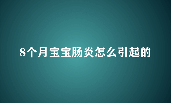 8个月宝宝肠炎怎么引起的