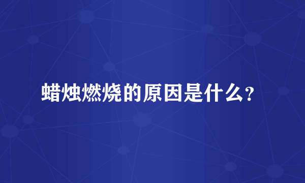 蜡烛燃烧的原因是什么？