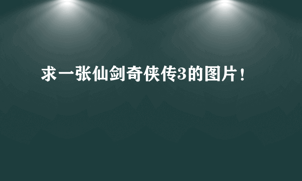 求一张仙剑奇侠传3的图片！