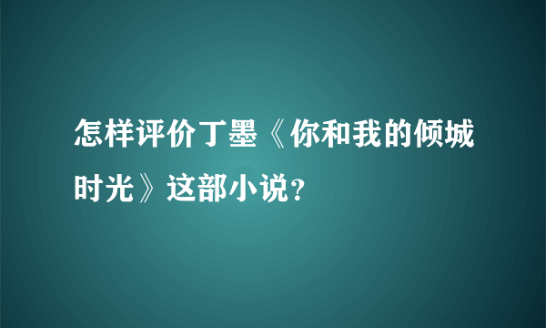 怎样评价丁墨《你和我的倾城时光》这部小说？