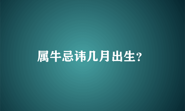 属牛忌讳几月出生？