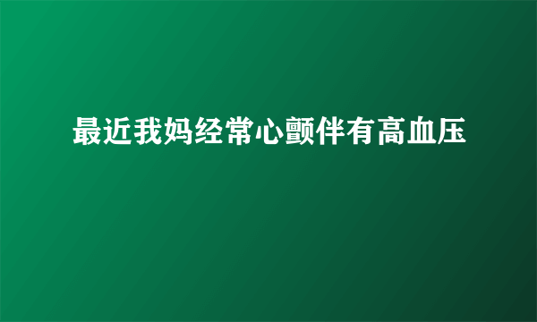 最近我妈经常心颤伴有高血压