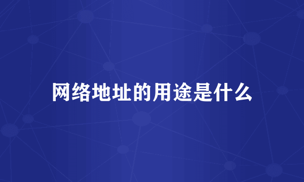 网络地址的用途是什么