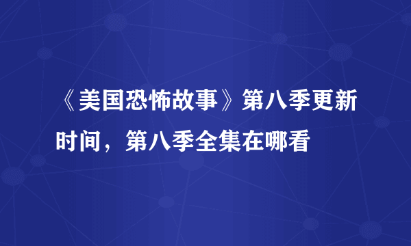 《美国恐怖故事》第八季更新时间，第八季全集在哪看