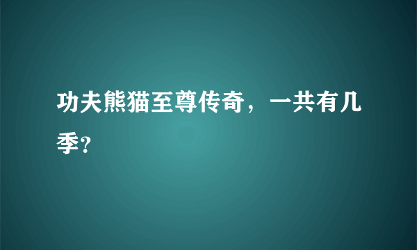 功夫熊猫至尊传奇，一共有几季？