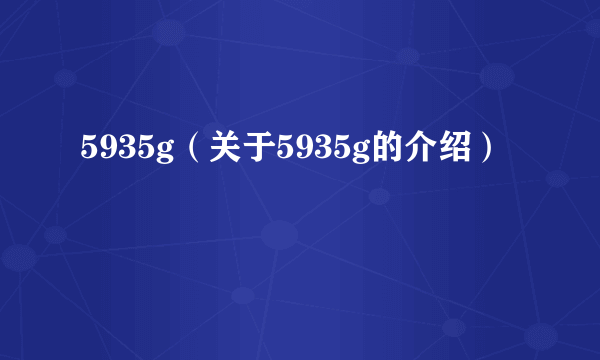 5935g（关于5935g的介绍）
