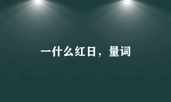 一什么红日，量词