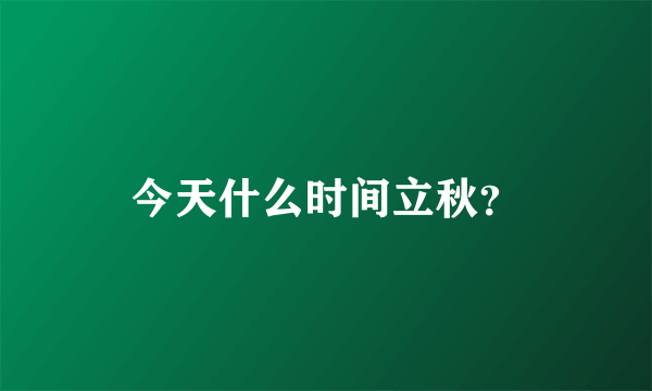 今天什么时间立秋？