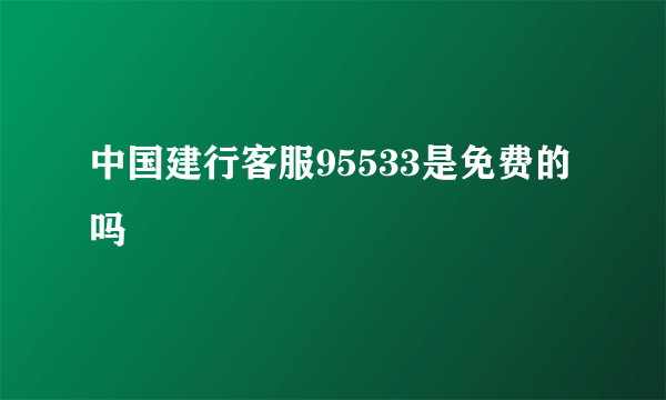 中国建行客服95533是免费的吗