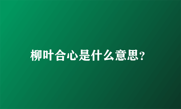 柳叶合心是什么意思？