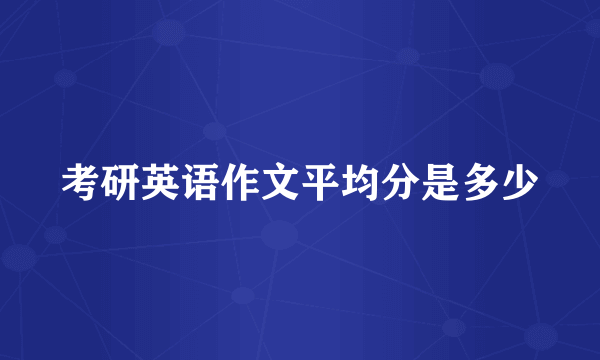 考研英语作文平均分是多少