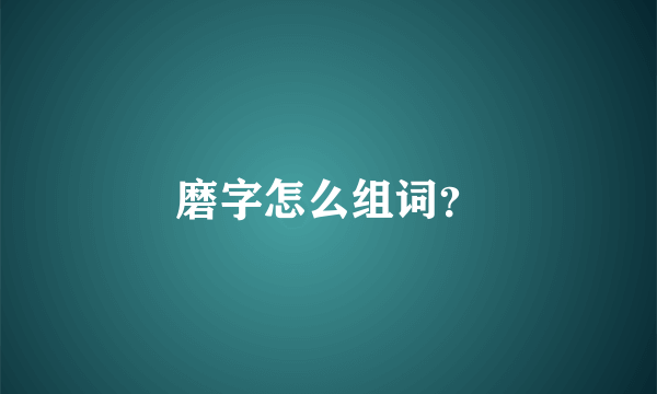 磨字怎么组词？