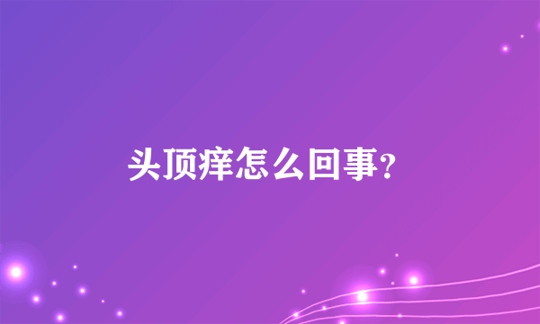 头顶痒怎么回事？